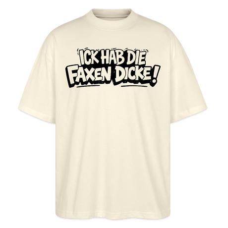 Berliner Spruch-ICK HAB DIE FAXEN DICKE-Oversized Unisex Bio T-Shirt - Natur