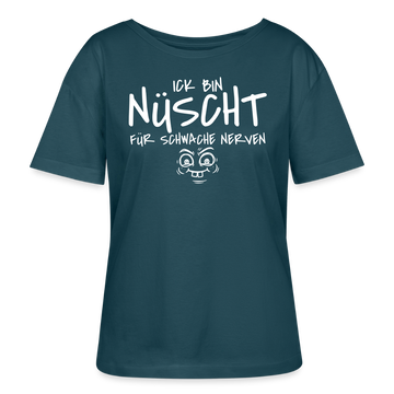 Berliner Spruch-ICK BIN NÜSCHT FÜR SCHWACHE NERVEN-Rundhals Frauen Bio-T-Shirt - Dunkles Petrol