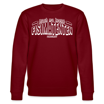 Berliner Spruch-MACH MA KEENE FISIMATENTEN-Unisex Bio-Sweatshirt  - weisser Print auf Burgunderrotem Stoff