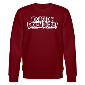 ICK HAB DIE FAXEN DICKE-Unisex Bio-Sweatshirt mit Berliner Spruch - Burgunderrot
