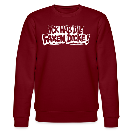 ICK HAB DIE FAXEN DICKE-Unisex Bio-Sweatshirt mit Berliner Spruch - Burgunderrot
