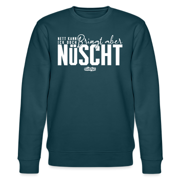 Berliner Spruch-NETT KANN ICK OOCH-Unisex Bio-Sweatshirt - Dunkles Petrol