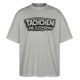 TACHCHEN IHR FLITZPIEPEN-Oversized Unisex Bio T-Shirt - Grau meliert