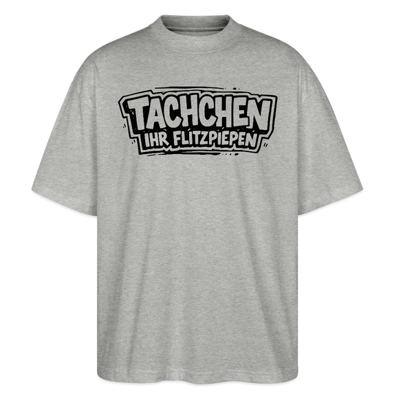 TACHCHEN IHR FLITZPIEPEN-Oversized Unisex Bio T-Shirt - Grau meliert