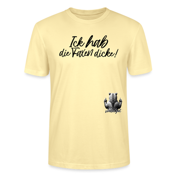 ICK HAB DIE FAXEN DICKE!-Unisex T-Shirt Bio - Creme