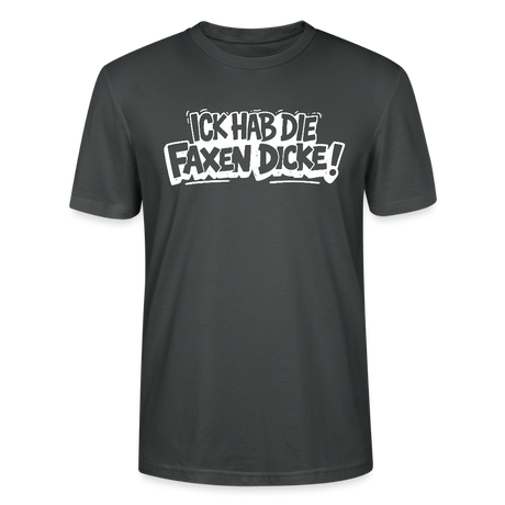 ICK HAB DIE FAXEN DICKE-Unisex T-Shirt mit Berliner Schnauze - Anthrazit