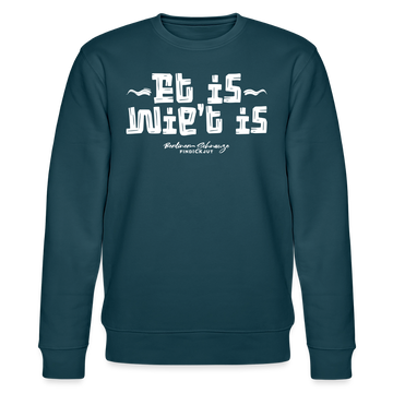 Berliner Spruch-ET IS WIE'T IS-Unisex Bio-Sweatshirt - Dunkles Petrol