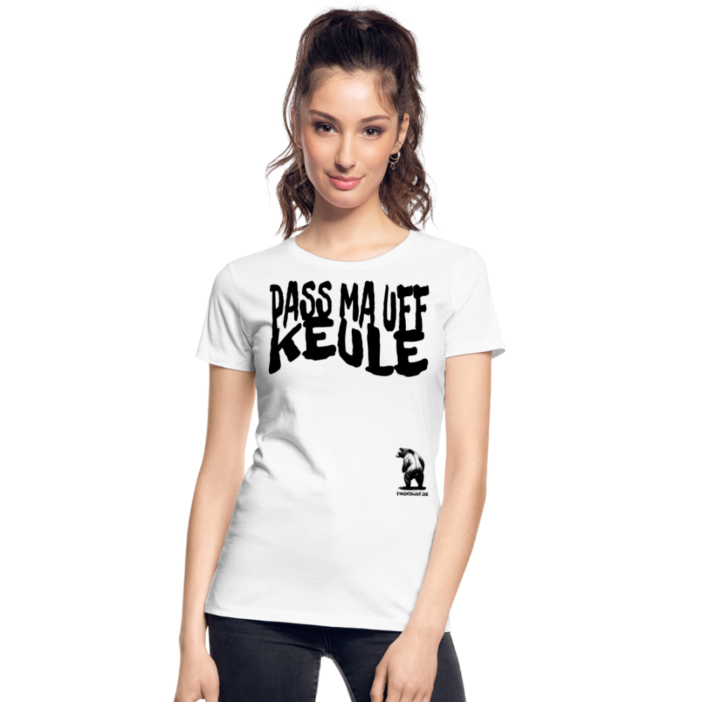 PASS MA UFF KEULE - Frauen Premium Bio T-Shirt - Weiß