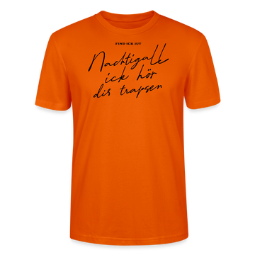 NACHTIGALL ICK HÖR DIR TRAPSEN-Unisex T-Shirt BIO - Tieforange