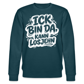 ICK BIN DA, KANN LOSJEHN-Unisex Bio-Sweatshirt II-mit Berliner Spruch - Dunkles Petrol