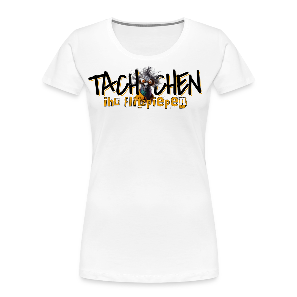 TACHCHEN IHR FLITZPIEPEN - Frauen Premium Bio T-Shirt - Weiß