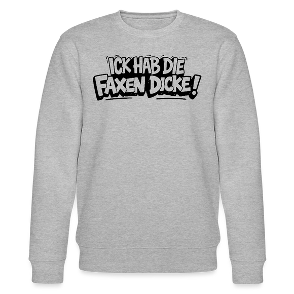 Berliner Spruch-ICK HAB DIE FAXEN DICKE-Unisex Bio-Sweatshirt - Grau meliert