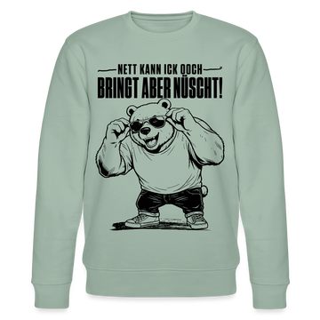 Berliner Bär mit Spruch-NETT KANN ICK OOCH-BRINGT ABER NÜSCHT-Unisex Bio-Sweatshirt - Helles Graugrün