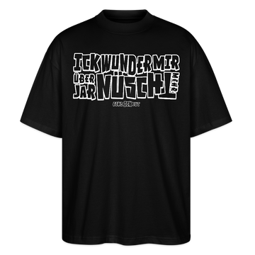 Berliner Spruch-ICK WUNDER MIR ÜBER JAR NÜSCHT MEHR-Oversized Unisex Bio T-Shirt - weiss gerahmte Blockschrift auf Schwarzem Stoff