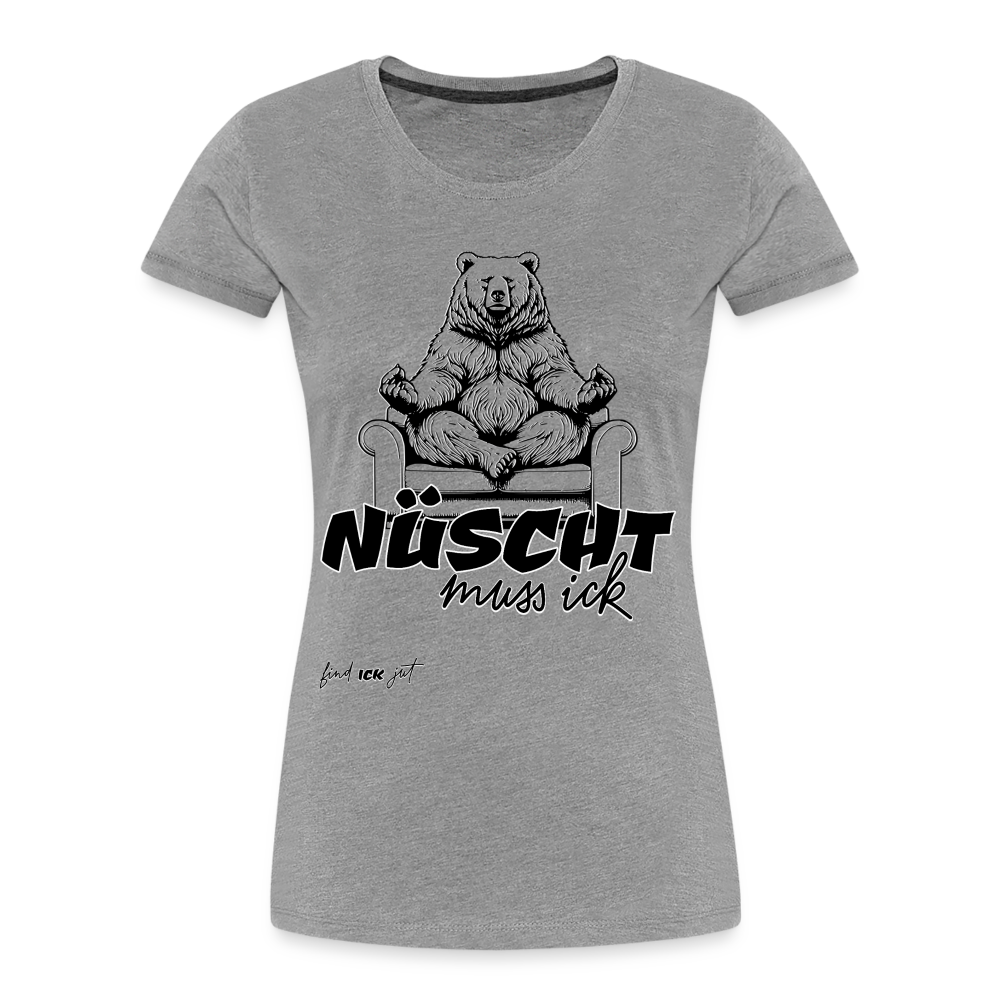 NÜSCHT MUSS ICK-Frauen Premium Bio T-Shirt - Grau meliert