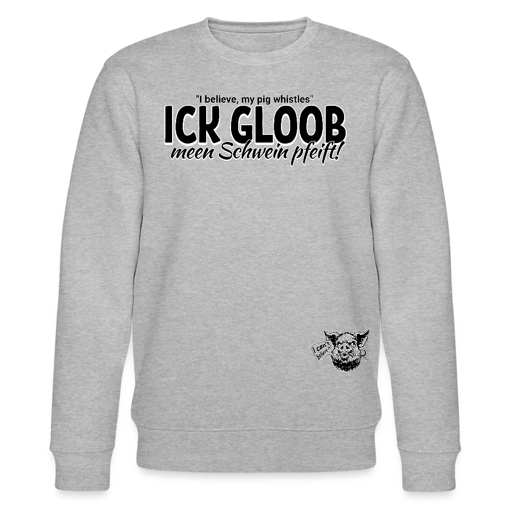 ICK GLOOB MEEN SCHWEIN PFEIFFT!-Unisex Bio-Sweatshirt - Grau meliert