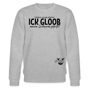 ICK GLOOB MEEN SCHWEIN PFEIFFT!-Unisex Bio-Sweatshirt - Grau meliert