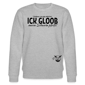 ICK GLOOB MEEN SCHWEIN PFEIFFT!-Unisex Bio-Sweatshirt - Grau meliert