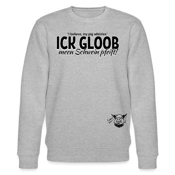 ICK GLOOB MEEN SCHWEIN PFEIFFT!-Unisex Bio-Sweatshirt - Grau meliert