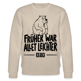 FRÜHER WAR ALLET LEICHTER-ICK OOCH-Unisex Bio-Sweatshirt mit Berliner Bär - Beige