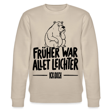 FRÜHER WAR ALLET LEICHTER-ICK OOCH-Unisex Bio-Sweatshirt mit Berliner Bär - Beige