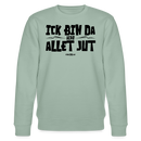 ICK BIN DA, ALSO ALLET JUT-Unisex Bio-Sweatshirt - Helles Graugrün