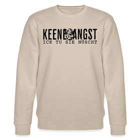 KEENE ANGST ICK TU SIE NÜSCHT-Unisex Bio-Sweatshirt - Beige