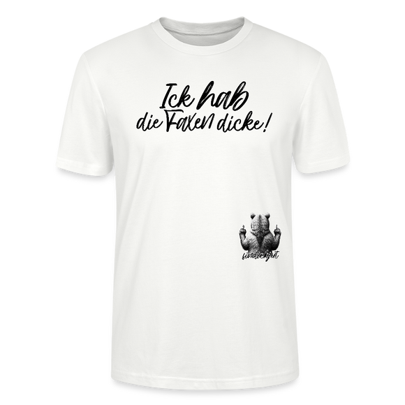 ICK HAB DIE FAXEN DICKE!-Unisex T-Shirt Bio - Weiß