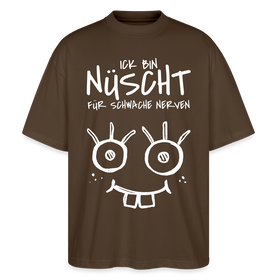 NÜSCHT FÜR SCHWACHE NERVEN-Oversized Unisex Bio T-Shirt mit Berliner Schnauze - Dunkelbraun