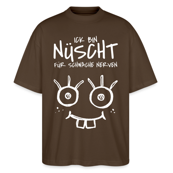 NÜSCHT FÜR SCHWACHE NERVEN-Oversized Unisex Bio T-Shirt mit Berliner Schnauze - Dunkelbraun