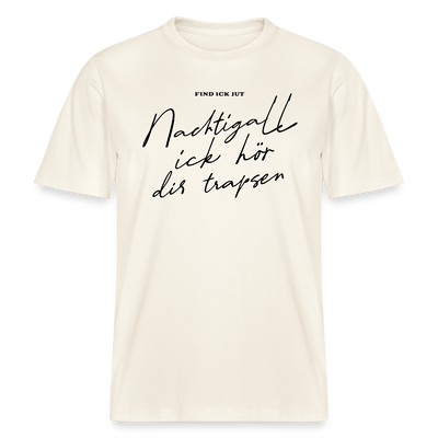 NACHTIGALL ICK HÖR DIR TRAPSEN- RELAXED FIT Unisex BIO T-Shirt - Naturweiß 