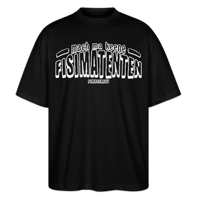 Berliner Spruch-MACH MA KEENE FISIMATENTEN-Oversized Unisex Bio T-Shirt  - weisser Print auf Schwarzem Stoff