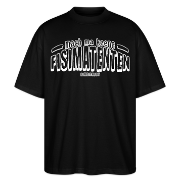 Berliner Spruch-MACH MA KEENE FISIMATENTEN-Oversized Unisex Bio T-Shirt  - weisser Print auf Schwarzem Stoff