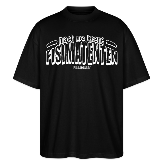 Berliner Spruch-MACH MA KEENE FISIMATENTEN-Oversized Unisex Bio T-Shirt  - weisser Print auf Schwarzem Stoff