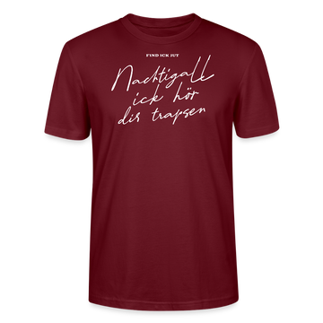 NACHTIGALL ICK HÖR DIR TRAPSEN-Unisex T-Shirt BIO - Burgunderrot