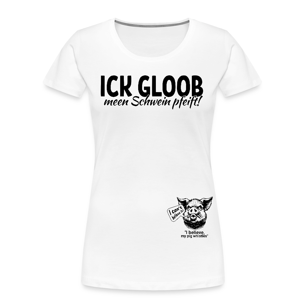 ICK GLOOB MEEN SCHWEIN PFEIFT-Frauen Premium Bio T-Shirt - Weiß