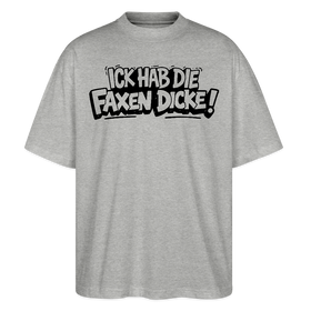 Berliner Spruch-ICK HAB DIE FAXEN DICKE-Oversized Unisex Bio T-Shirt - Grau meliert