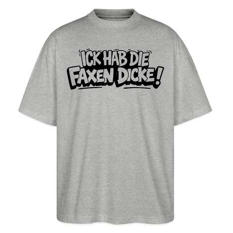 Berliner Spruch-ICK HAB DIE FAXEN DICKE-Oversized Unisex Bio T-Shirt - Grau meliert