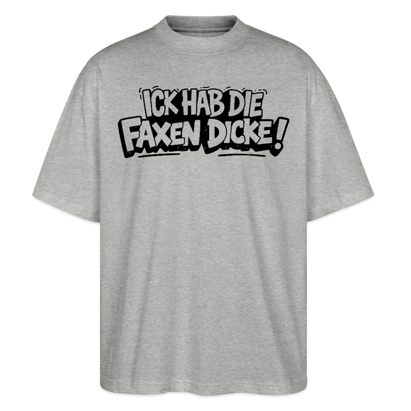 Berliner Spruch-ICK HAB DIE FAXEN DICKE-Oversized Unisex Bio T-Shirt - Grau meliert
