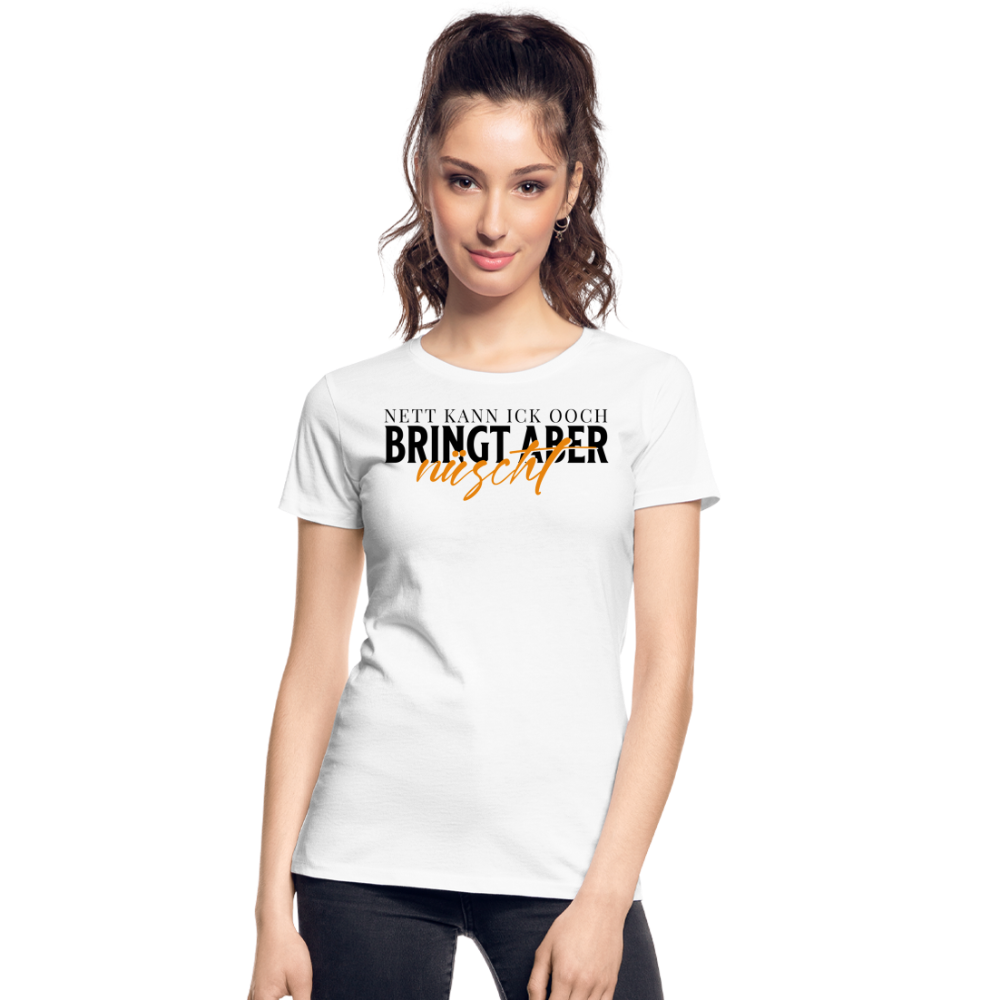 NETT KANN ICK OOCH - Frauen Premium Bio T-Shirt - Weiß