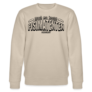 Berliner Spruch-MACH MA KEENE FISIMATENTEN-Unisex Bio-Sweatshirt - schwarz gerahmter Print auf Beige farbenden Stoff