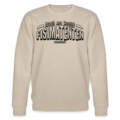 Berliner Spruch-MACH MA KEENE FISIMATENTEN-Unisex Bio-Sweatshirt - schwarz gerahmter Print auf Beige farbenden Stoff