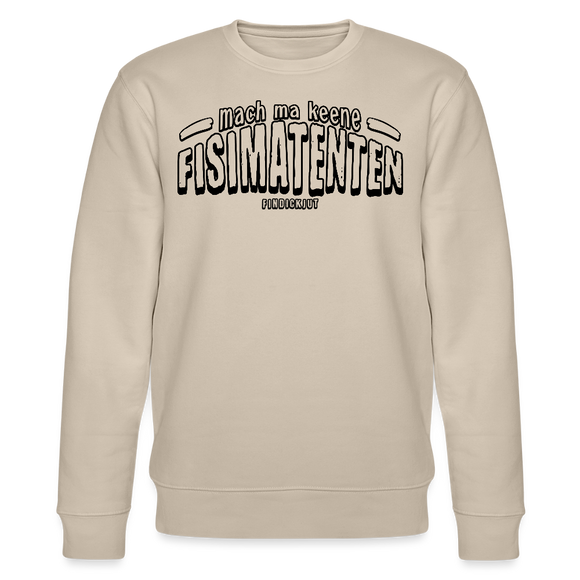 Berliner Spruch-MACH MA KEENE FISIMATENTEN-Unisex Bio-Sweatshirt - schwarz gerahmter Print auf Beige farbenden Stoff