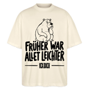 FRÜHER WAR ALLET LEICHTER-ICK OOCH-Oversized Unisex Bio T-Shirt - Natur