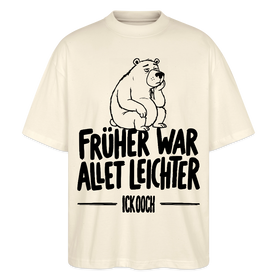 FRÜHER WAR ALLET LEICHTER-ICK OOCH-Oversized Unisex Bio T-Shirt - Natur
