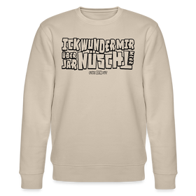 Berliner Spruch-schwarz umrandeter print-ICK WUNDER MIR ÜBER JAR NÜSCHT MEHR -Unisex Bio-Sweatshirt - Beige