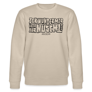 Berliner Spruch-schwarz umrandeter print-ICK WUNDER MIR ÜBER JAR NÜSCHT MEHR -Unisex Bio-Sweatshirt - Beige