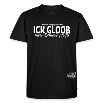 ICK GLOOB MEEN SCHWEIN PFEIFT-Männer Premium BIO T-Shirt - Schwarz