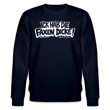 ICK HAB DIE FAXEN DICKE-Unisex Bio-Sweatshirt mit Berliner Spruch - Navy