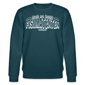 Berliner Spruch-FISIMATENTEN-Unisex Bio-Sweatshirt II - Dunkles Petrol